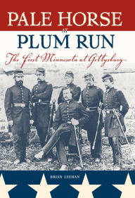 Title: Pale Horse at Plum Run: The First Minnesota at Gettysburg, Author: Brian Leehan