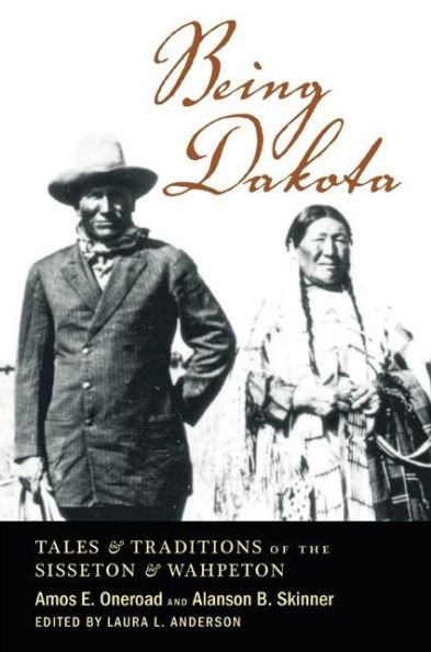 Being Dakota: Tales and Traditions of the Sisseton and Wahpeton