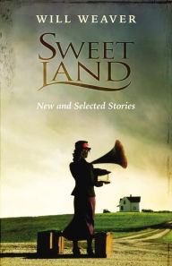 Title: Sweet Land: New and Selected Stories, Author: Will Weaver