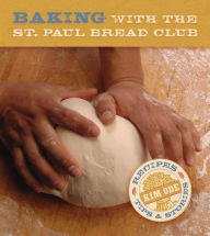 Title: Baking with the St. Paul Bread Club: Recipes, Tips and Stories, Author: Kim Ode