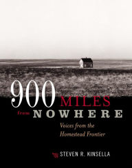 Title: 900 Miles from Nowhere: Voices from the Homestead Frontier, Author: Steven R. Kinsella