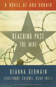 Title: Reaching Past the Wire: A Nurse at Abu Ghraib, Author: Deanna Germain