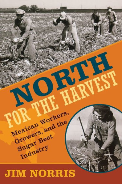 North for the Harvest: Mexican Workers, Growers, and Sugar Beet Industry
