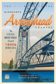 Title: The WPA Guide to The Minnesota Arrowhead Country: The Federal Writers' Project Guide to 1930s Minnesota, Author: Federal Writer's Project