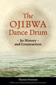 Title: The Ojibwa Dance Drum: Its History and Contruction, Author: Thomas Vennum