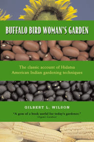 Title: Buffalo Bird Woman's Garden: Agriculture of the Hidatsa Indians, Author: Gilbert L. Wilson