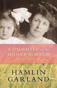 Title: A Daughter of The Middle Border, Author: Hamlin Garland