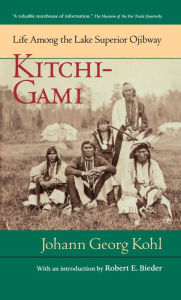Title: Kitchi-Gami: Life Among the Lake Superior Ojibway, Author: Johann Georg Kohl