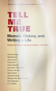 Title: Tell Me True: Memoir, History, and Writing A Life, Author: Patricia Hampl