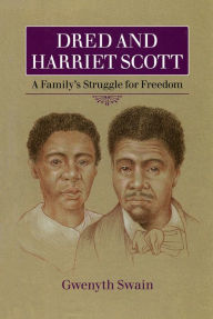 Title: Dred and Harriet Scott: A Family's Struggle for Freedom, Author: Gwenyth Swain