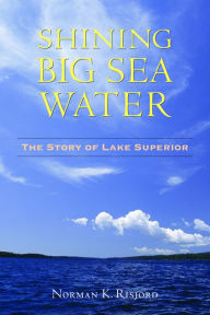 Title: Shining Big Sea Water: The Story of Lake Superior, Author: Norman K. Risjord