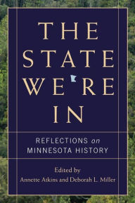 Title: The State We're In: Reflections on Minnesota History, Author: Annette Atkins