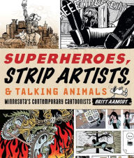 Title: Superheroes, Strip Artists, & Talking Animals: Minnesota's Contemporary Cartoonists, Author: Britt Aamodt