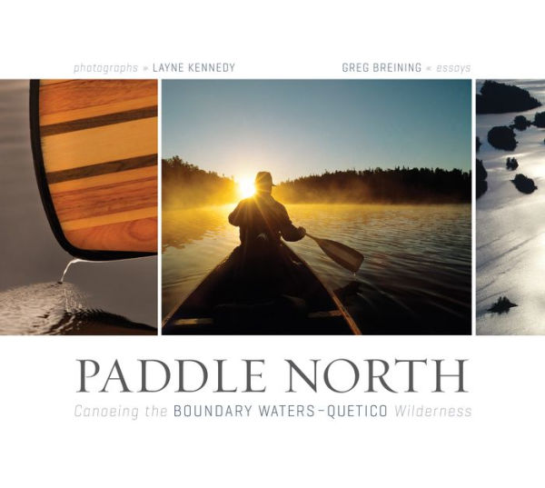 Paddle North: Canoeing the Boundary Waters-Quetico Wilderness