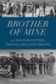 Title: Brother of Mine: The Civil War Letters of Thomas and William Christie, Author: Hampton Smith