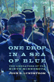 Title: One Drop in a Sea of Blue: The Liberators of the Ninth Minnesota, Author: John B. Lundstrom