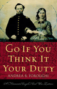 Title: Go If You Think It Your Duty: A Minnesota Couple's Civil War Letters, Author: Andrea R. Foroughi