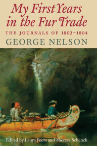 Title: My First Years in the Fur Trade: The Journals of 1802-1804, Author: George Nelson