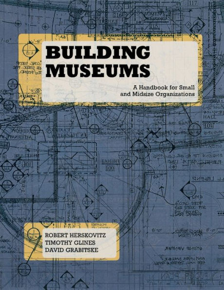 Building Museums: A Handbook for Small and Midsize Organizations