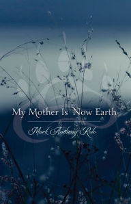 Title: My Mother Is Now Earth, Author: Mark Anthony Rolo