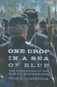 Title: One Drop in a Sea of Blue: The Liberators of the Ninth Minnesota, Author: John Lundstrom