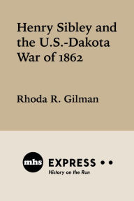 Title: Henry Sibley and the U. S.-Dakota War of 1862, Author: Rhoda R. Gilman