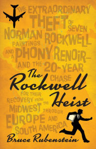 Title: The Rockwell Heist: The extraordinary theft of seven Norman Rockwell paintings and a phony Renoir-and the 20-year chase for their recovery from the Midwest through Europe and South America, Author: Bruce Rubenstein