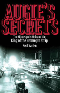 Title: Augie's Secrets: The Minneapolis Mob and the King of the Hennepin Strip, Author: Neal Karlen