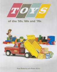Title: Toys of the 50s 60s and 70s, Author: Kate Roberts