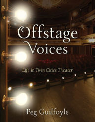 Title: Offstage Voices: Life in Twin Cities Theater, Author: Peg Guilfoyle