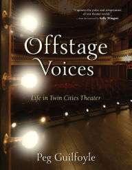 Title: Offstage Voices: Life in Twin Cities Theater, Author: Peg Guilfoyle