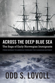 Title: Across the Deep Blue Sea: The Saga of Early Norwegian Immigrants, Author: Odd S. Lovoll