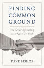 Finding Common Ground: The Art of Legislating in an Age of Gridlock