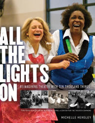 Title: All the Lights On: Reimagining Theater with Ten Thousand Things, Author: Michelle Hensley