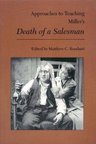 Title: Approaches to Teaching Miller's Death of a Salesman / Edition 1, Author: Matthew Charles Roudane