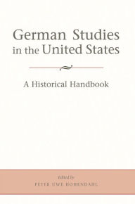 Title: German Studies in the United States: A Historical Handbook, Author: Peter Uwe Hohendahl