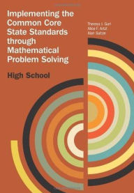 Title: Implementing the Common Core State Standards through Mathematical Problem Solving: High School, Author: Theresa Gurl