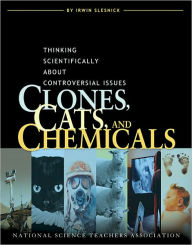 Title: Clones, Cats, and Chemicals: Thinking Scientifically about Controversial Issues, Author: Irwin Slesnick