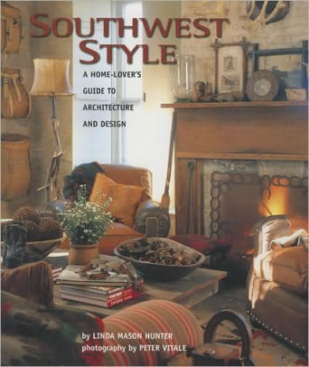 Southwest Style A Home Lover S Guide To Architecture And Design Hardcover