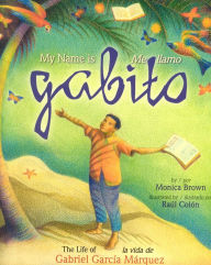 Title: My Name is Gabito / Me llamo Gabito: The Life of Gabriel Garcia Marquez, Author: Monica Brown