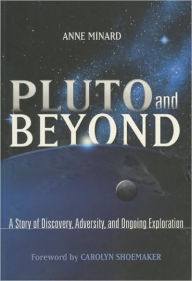 Title: Pluto and Beyond: A Story of Discovery, Adversity, and Ongoing Exploration, Author: Anne Minard