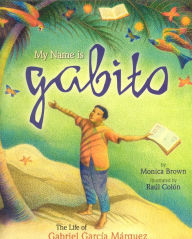 Title: My Name Is Gabito: The Life of Gabriel Garcia Marquez, Author: Monica Brown