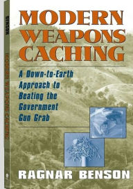 Title: Modern Weapons Caching : A Down to Earth Approach to Beating the Government Gun Grab, Author: Ragnar Benson