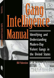 Title: Gang Intelligence Manual: Identifying And Understanding Modern-Day Violent Gangs In The United States, Author: Bill Valentine