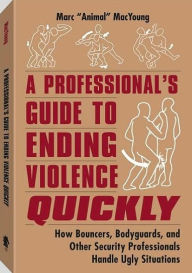 Download book to iphone Professional's Guide to Ending Violence Quickly: How Bouncers, Bodyguards, and Other Security Professionals Handle Ugly Situations in English