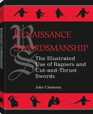 Title: Renaissance Swordsmanship: The Illustrated Use of Rapiers and Cut-And-Thrust Swords, Author: John Clements