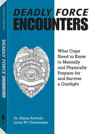 Title: Deadly Force Encounters: What Cops Need To Know To Mentally And Physically Prepare For And Survive A Gunfight / Edition 1, Author: Loren W. Christensen