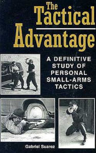 Title: Tactical Advantage: A Definitive Study Of Personal Small-Arms Tactics, Author: Gabriel Suarez