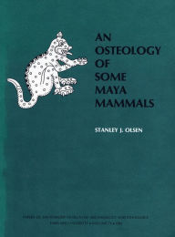 Title: An Osteology of Some Maya Mammals, Author: Stanley J. Olsen