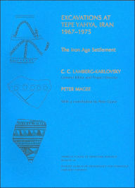 Title: Excavations at Tepe Yahya, Iran, 1967-1975, Volume IV: The Iron Age Settlement, Author: Peter Magee